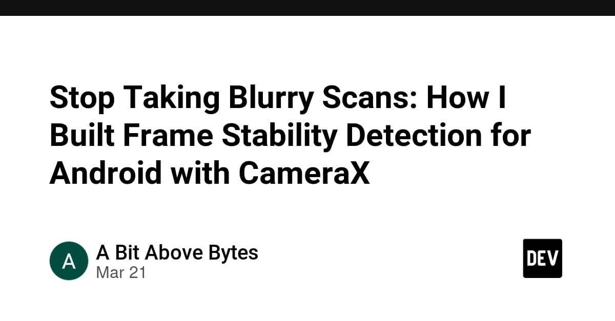 Stop Taking Blurry Scans: How I Built Frame Stability Detection for Android with CameraX